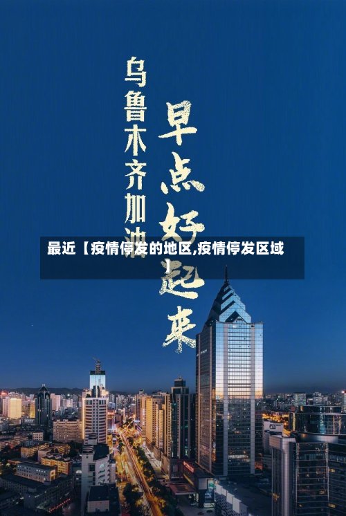 最近【疫情停发的地区,疫情停发区域】