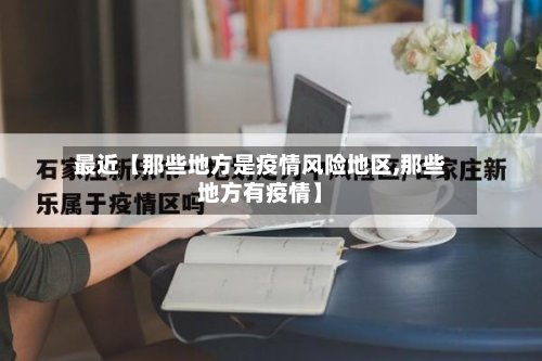 最近【那些地方是疫情风险地区,那些地方有疫情】-第3张图片