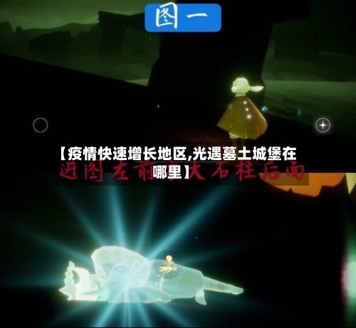【疫情快速增长地区,光遇墓土城堡在哪里】-第2张图片