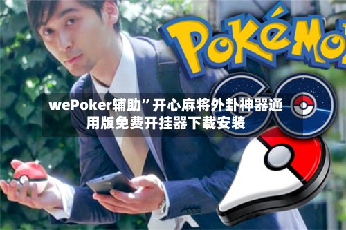 wePoker辅助	”开心麻将外卦神器通用版免费开挂器下载安装-第2张图片