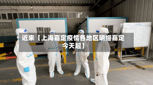 近来【上海嘉定疫情各地区明细嘉定今天起】