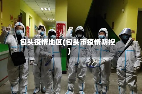 包头疫情地区(包头市疫情防控)