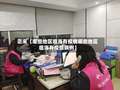 近来【哪些地区临海有疫情哪些地区临海有疫情病例】