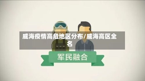 威海疫情高危地区分布/威海高区全名