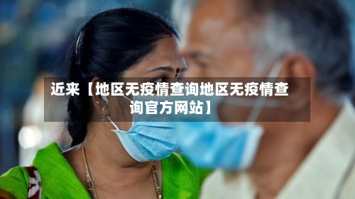 近来【地区无疫情查询地区无疫情查询官方网站】-第2张图片