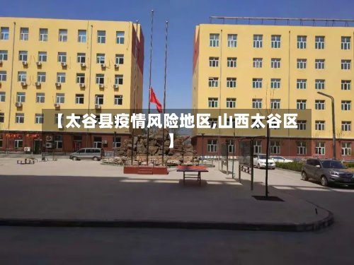 【太谷县疫情风险地区,山西太谷区】-第2张图片