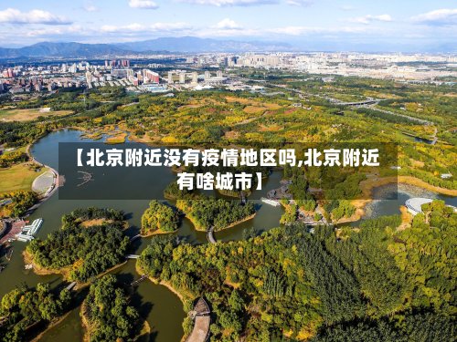 【北京附近没有疫情地区吗,北京附近有啥城市】