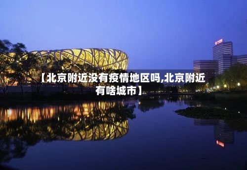【北京附近没有疫情地区吗,北京附近有啥城市】-第3张图片
