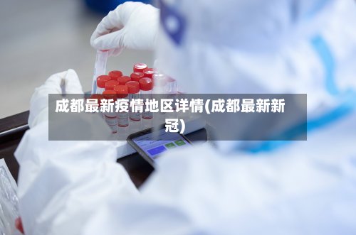 成都最新疫情地区详情(成都最新新冠)-第3张图片