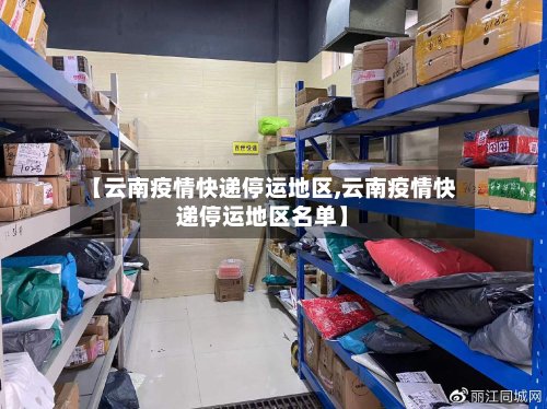 【云南疫情快递停运地区,云南疫情快递停运地区名单】-第3张图片