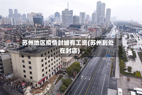 苏州地区疫情封城有工资(苏州到处在封店)-第3张图片
