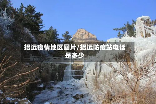 招远疫情地区图片/招远防疫站电话是多少