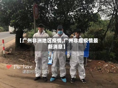 【广州非洲地区疫情,广州非瘟疫情最新消息】-第2张图片