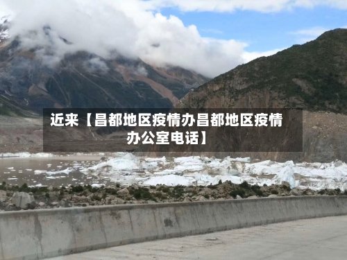近来【昌都地区疫情办昌都地区疫情办公室电话】-第2张图片
