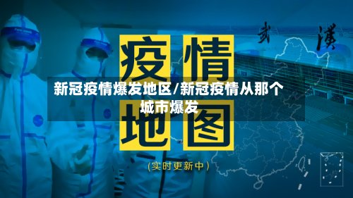 新冠疫情爆发地区/新冠疫情从那个城市爆发-第2张图片