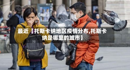 最近【托斯卡纳地区疫情分布,托斯卡纳是哪里的城市】