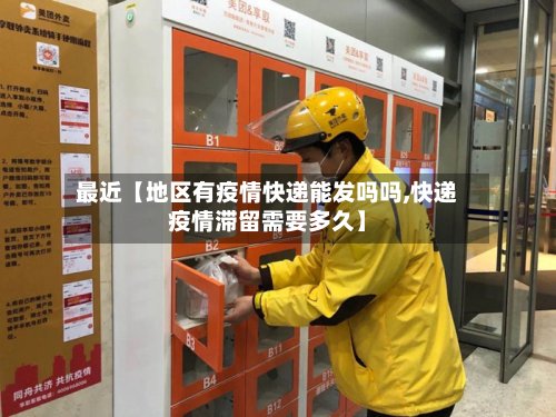 最近【地区有疫情快递能发吗吗,快递疫情滞留需要多久】-第2张图片