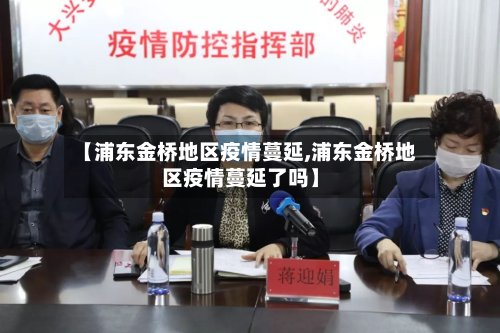 【浦东金桥地区疫情蔓延,浦东金桥地区疫情蔓延了吗】