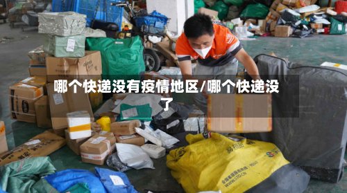 哪个快递没有疫情地区/哪个快递没了-第3张图片