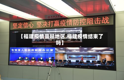 【福建疫情蔓延地区,福建疫情结束了吗】