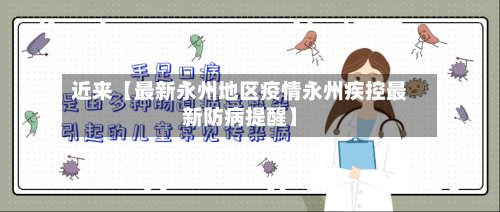 近来【最新永州地区疫情永州疾控最新防病提醒】