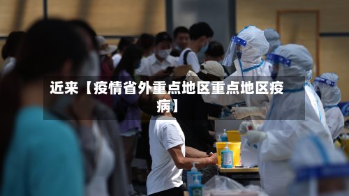 近来【疫情省外重点地区重点地区疫病】-第3张图片