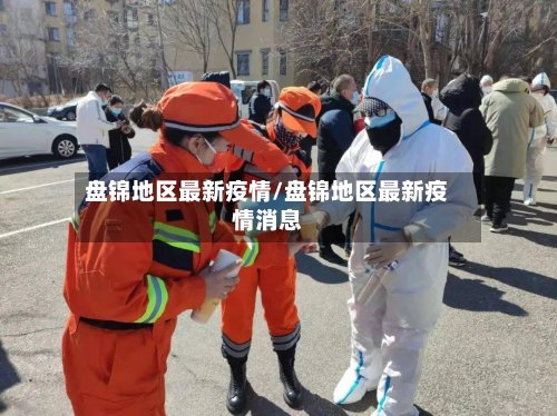 盘锦地区最新疫情/盘锦地区最新疫情消息