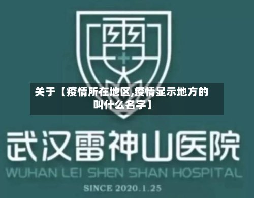 关于【疫情所在地区,疫情显示地方的叫什么名字】