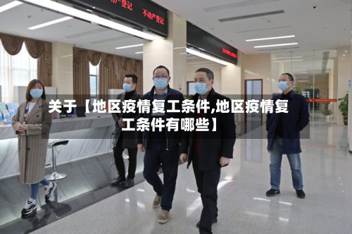 关于【地区疫情复工条件,地区疫情复工条件有哪些】