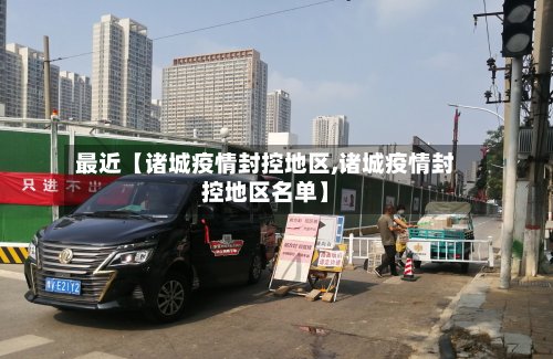 最近【诸城疫情封控地区,诸城疫情封控地区名单】