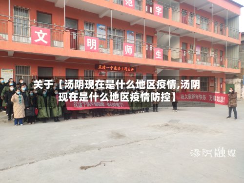 关于【汤阴现在是什么地区疫情,汤阴现在是什么地区疫情防控】