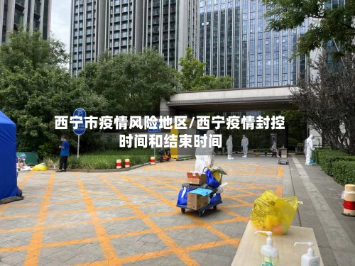 西宁市疫情风险地区/西宁疫情封控时间和结束时间