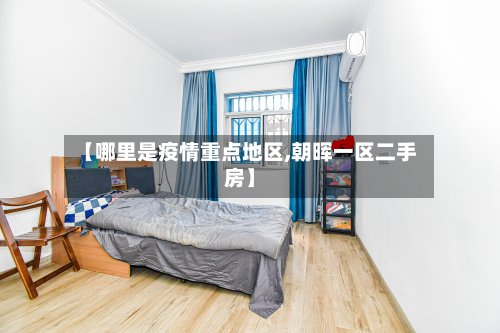 【哪里是疫情重点地区,朝晖一区二手房】