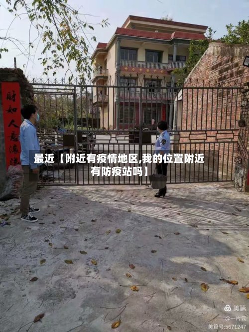 最近【附近有疫情地区,我的位置附近有防疫站吗】