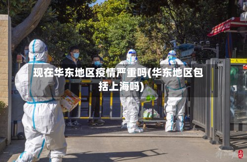 现在华东地区疫情严重吗(华东地区包括上海吗)-第2张图片