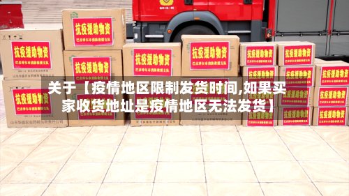 关于【疫情地区限制发货时间,如果买家收货地址是疫情地区无法发货】