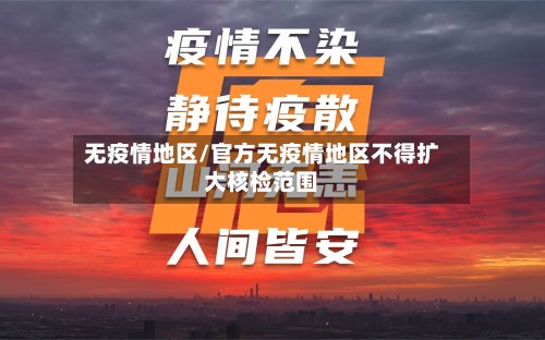 无疫情地区/官方无疫情地区不得扩大核检范围