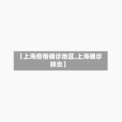 【上海疫情确诊地区,上海确诊肺炎】