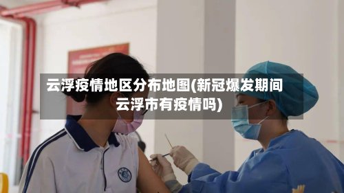 云浮疫情地区分布地图(新冠爆发期间云浮市有疫情吗)