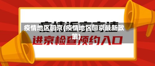疫情地区回京(疫情地区回京最新政策)-第3张图片