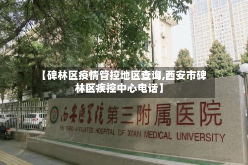 【碑林区疫情管控地区查询,西安市碑林区疾控中心电话】