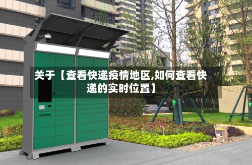 关于【查看快递疫情地区,如何查看快递的实时位置】-第2张图片
