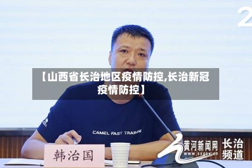 【山西省长治地区疫情防控,长治新冠疫情防控】-第2张图片