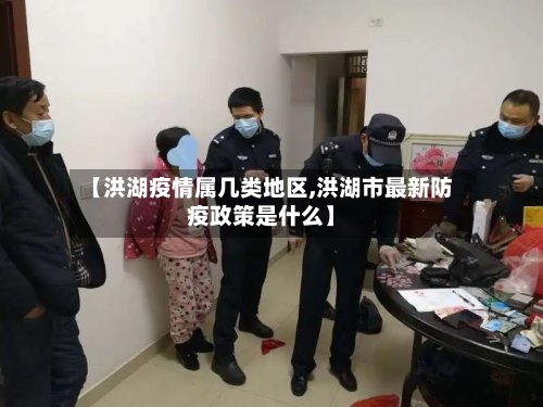 【洪湖疫情属几类地区,洪湖市最新防疫政策是什么】-第3张图片