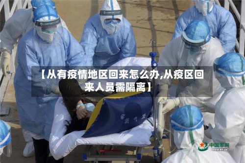 【从有疫情地区回来怎么办,从疫区回来人员需隔离】
