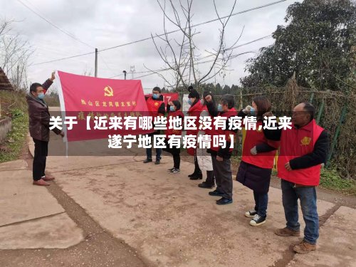 关于【近来有哪些地区没有疫情,近来遂宁地区有疫情吗】-第2张图片