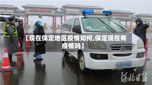 【现在保定地区疫情如何,保定现在有疫情吗】
