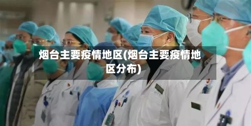 烟台主要疫情地区(烟台主要疫情地区分布)-第2张图片