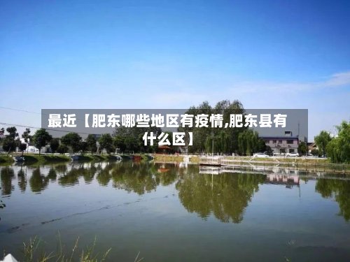 最近【肥东哪些地区有疫情,肥东县有什么区】