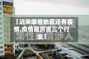 【近来哪些地区还有疫情,疫情最厉害三个行业】